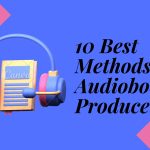 Audiobook Editing: 10 Best Methods for Audiobook Producers