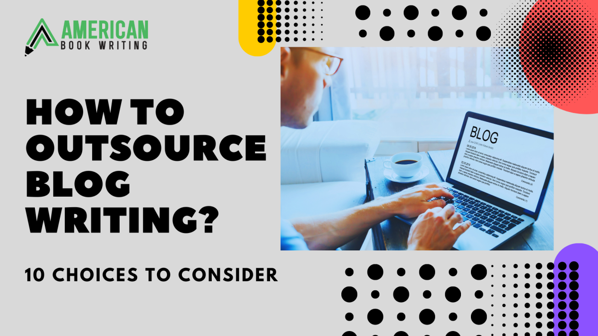 How to Outsource Blog Writing? 10 Choices to Consider