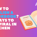 How to Publish a Cookbook? 8 Ways to Go Viral in Kitchen