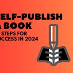 How to Self-Publish a Book? 10 Steps for Success in 2024