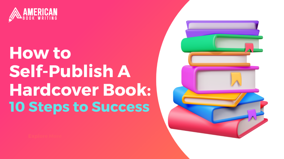 How To Self-Publish A Hardcover Book: 10 Steps To Success