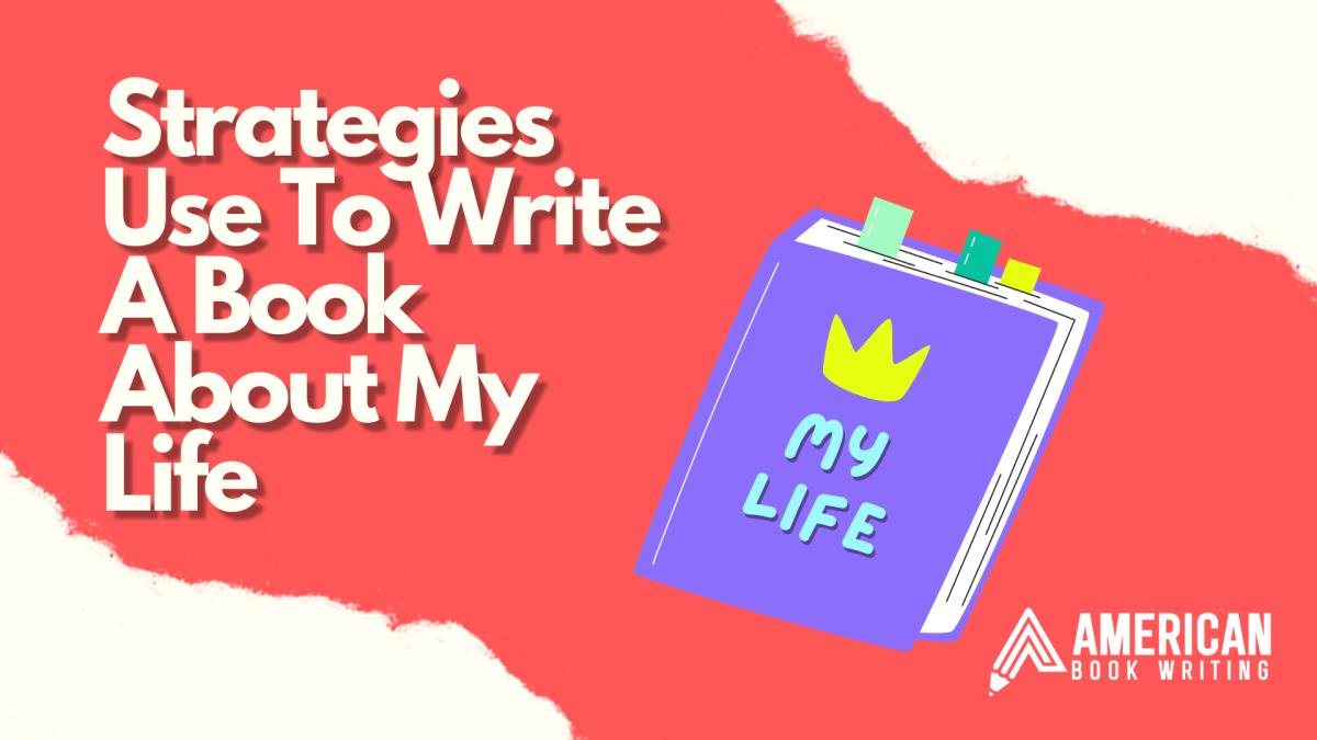 13 Strategies I Use To Write A Book About My Life | ABW